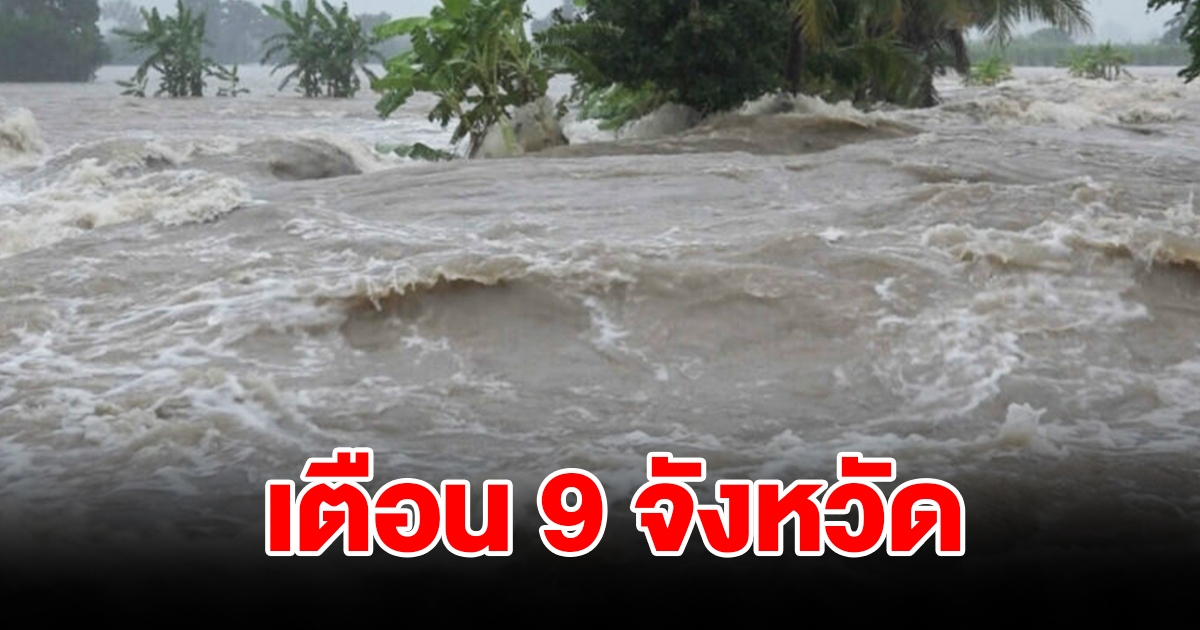 ปภ. เตือน 9 จังหวัด เฝ้าระวังน้ำท่วมฉับพลัน น้ำป่าไหลหลาก