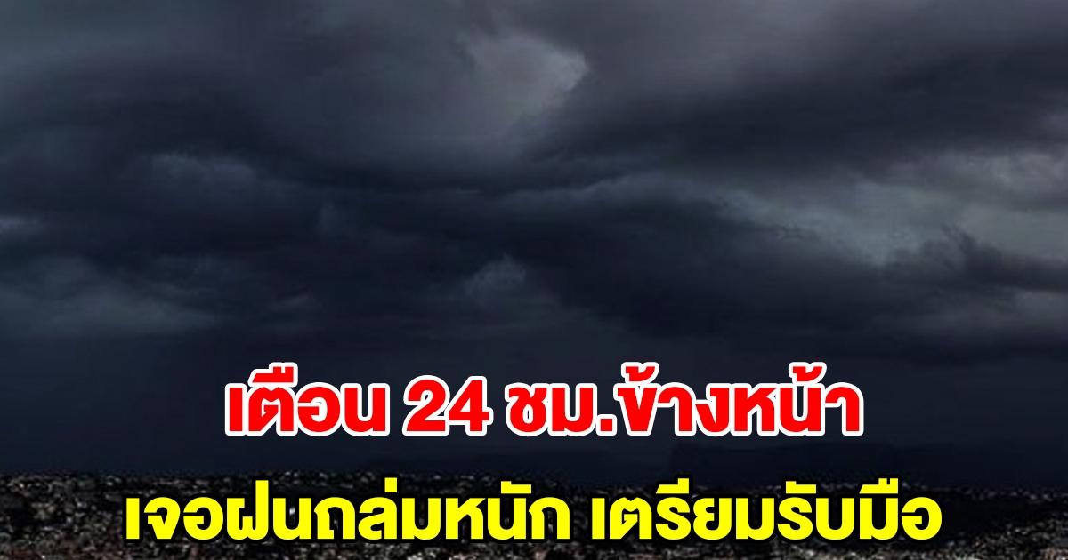 กรมอุตุฯ เตือน 24 ชั่วโมงข้างหน้า เจอฝนถล่มหนัก พื้นที่เสี่ยงเตรียมรับมือ