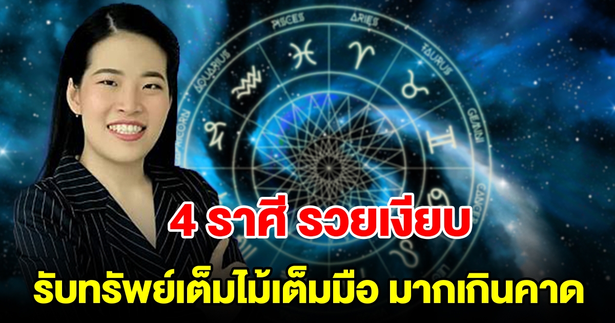 4 ราศี รวยแบบเงียบๆ รับทรัพย์เต็มไม้เต็มมือ มากเกินคาด