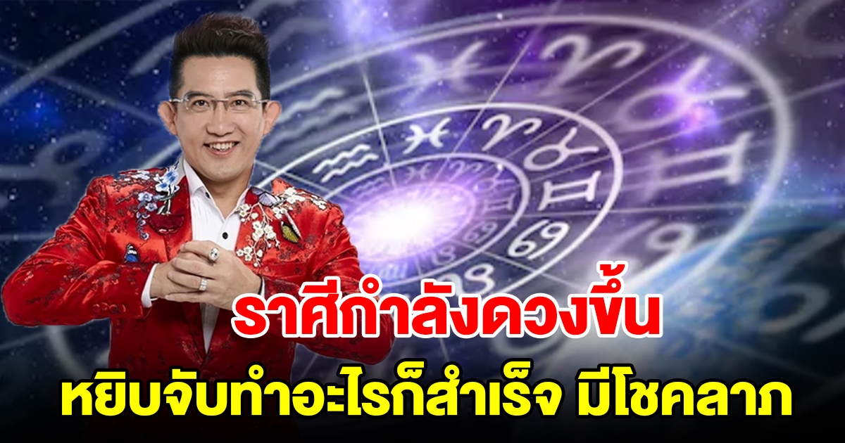 เปิดราศีกำลังดวงขึ้น หยิบจับทำอะไรก็สำเร็จ มีโชคลาภจากผู้ใหญ่