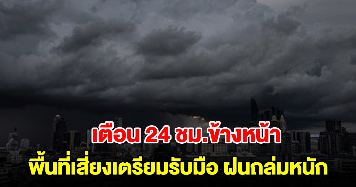 กรมอุตุฯ เตือน 24 ชั่วโมงข้างหน้า พื้นที่เสี่ยงเตรียมรับมือ เจอฝนถล่มหนัก