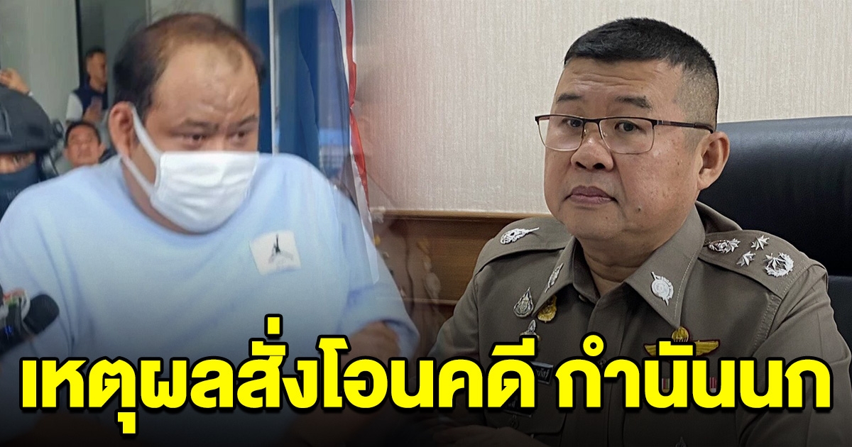 เผยเหตุผลที่ต้องสั่งโอนคดี กำนันนก ให้กองปราบดูแล