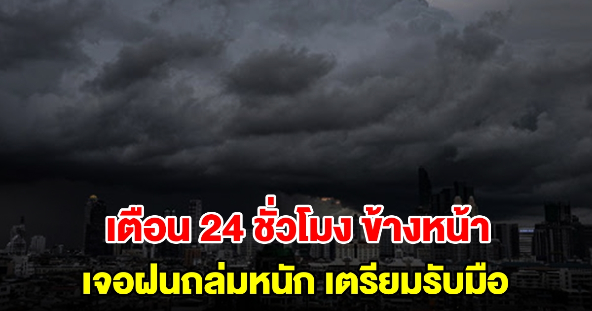 กรมอุตุฯ เตือน 24 ชั่วโมงข้างหน้า เจอฝนถล่มหนัก พื้นที่เสี่ยงเตรียมรับมือ