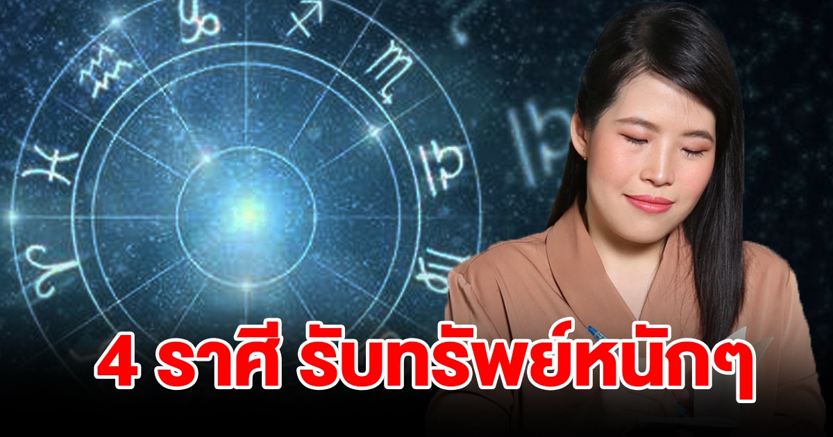 เปิดดวง 4 ราศี รับทรัพย์หนักๆ จากลำแข้ง