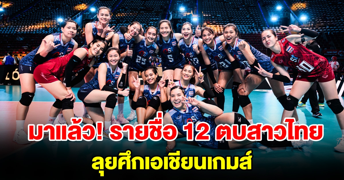 มาแล้ว ประกาศรายชื่อ 12 นักวอลเลย์บอลหญิงไทย ลุยศึกเอเชียนเกมส์ ครั้งที่ 19