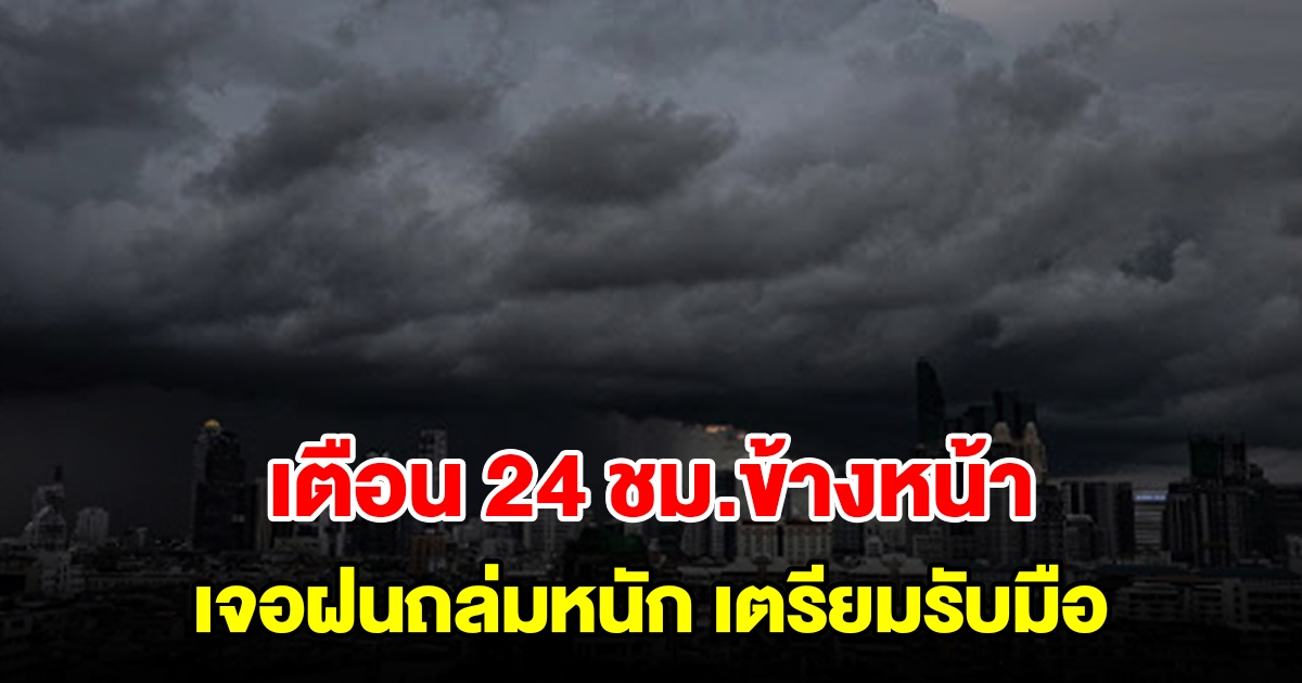 กรมอุตุฯ เตือน 24 ชั่วโมงข้างหน้า เจอฝนถล่มหนัก พื้นที่เสี่ยงเตรียมรับมือ