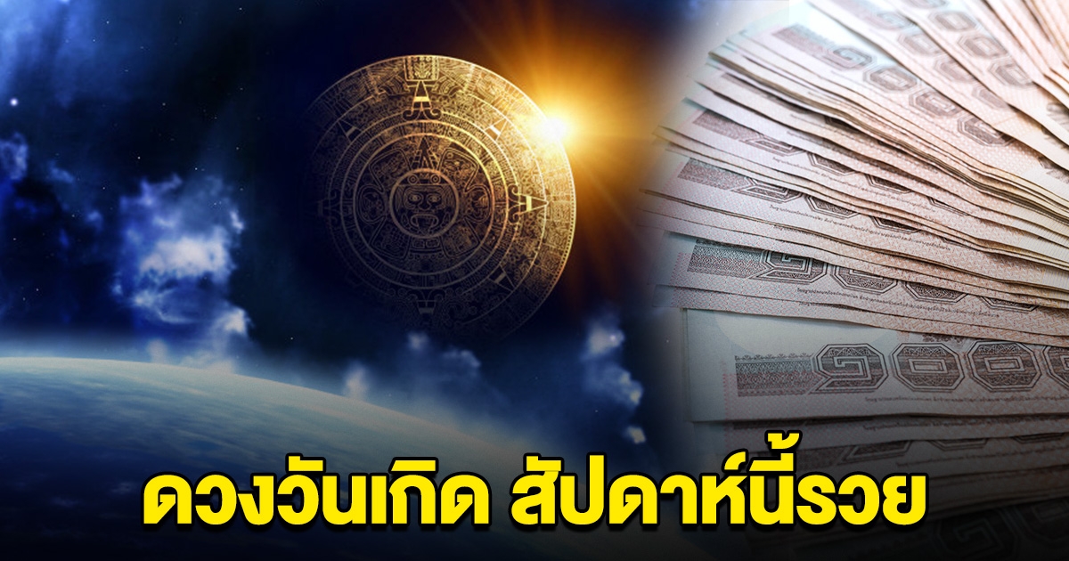 เตือนดวงประจำวันเกิด สัปดาห์นี้รวย ถูกรางวัลใหญ่
