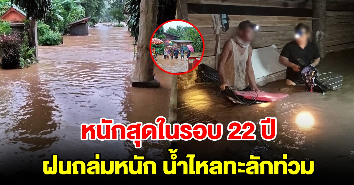 หนักสุดในรอบ 22 ปี ฝนถล่มหนัก น้ำไหลป่าไหลทะลักท่วมบ้านเรือนประชาชน