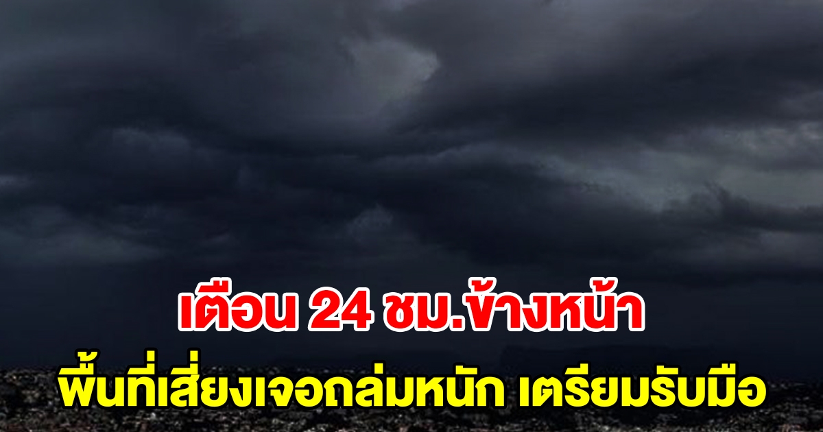 กรมอุตุฯ เตือน 24 ชั่วโมงข้างหน้า พื้นที่เสี่ยงเจอฝนถล่มหนัก เตรียมรับมือ