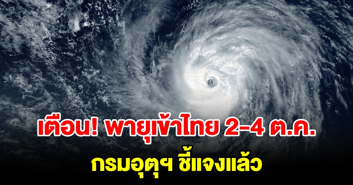 เตือนพายุเข้าไทย 2-4 ตุลาคม ฝนตกหนักสะสมทั่วประเทศ กรมอุตุฯชี้แจงแล้ว