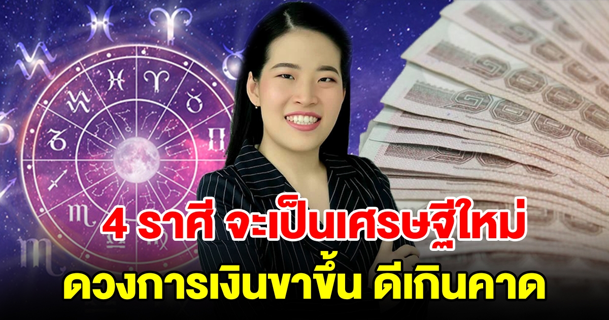 4 ราศี จะเป็นเศรษฐีใหม่ ดวงการเงินอยู่ในช่วงขาขึ้น ดีเกินคาด