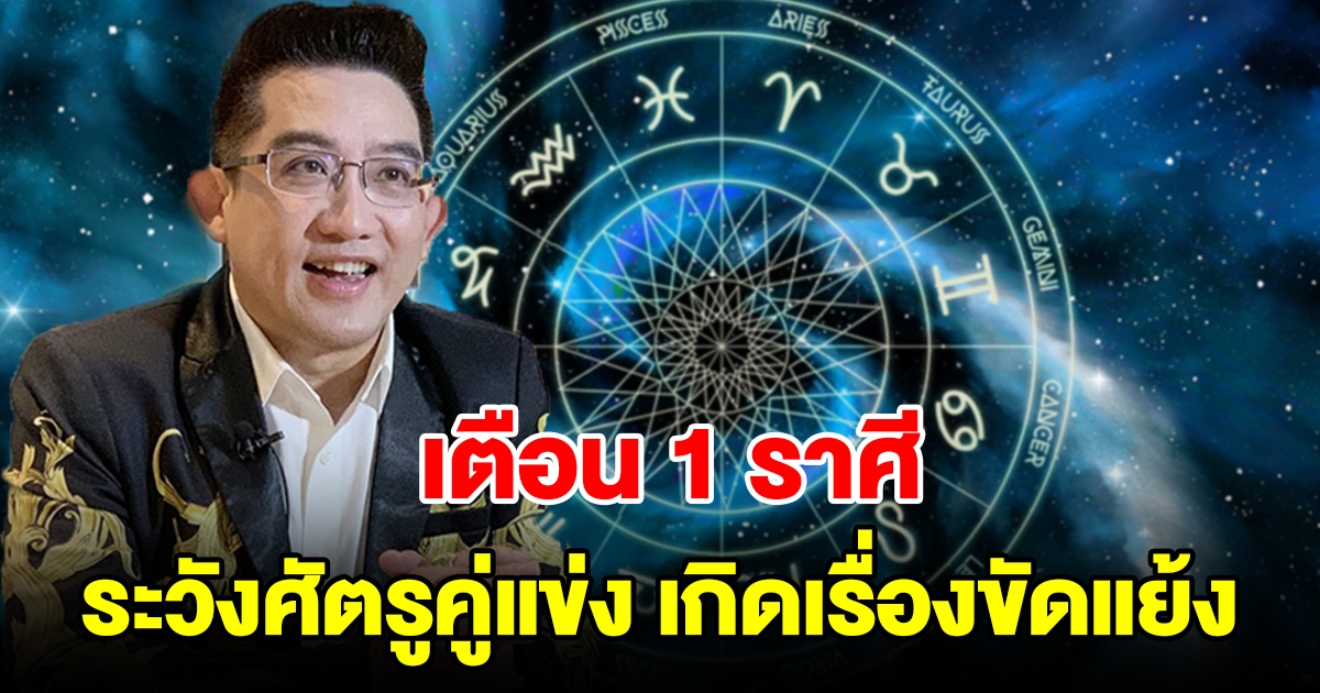 เตือน 1 ราศี ระวังศัตรูคู่แข่ง เกิดเรื่องขัดแย้งกับผู้ใหญ่