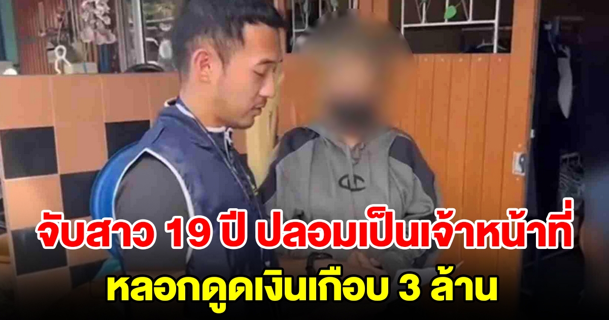 บุกรวบสาวอายุ 19 ปี ปลอมเป็นเจ้าหน้าที่ ปปง. หลอกดูดเงินเกือบ 3 ล้าน