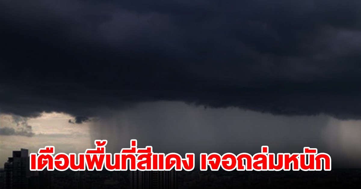 เตือนพื้นที่สีแดง 4 จังหวัด เจอฝนถล่มหนัก เตรียมรับมือ