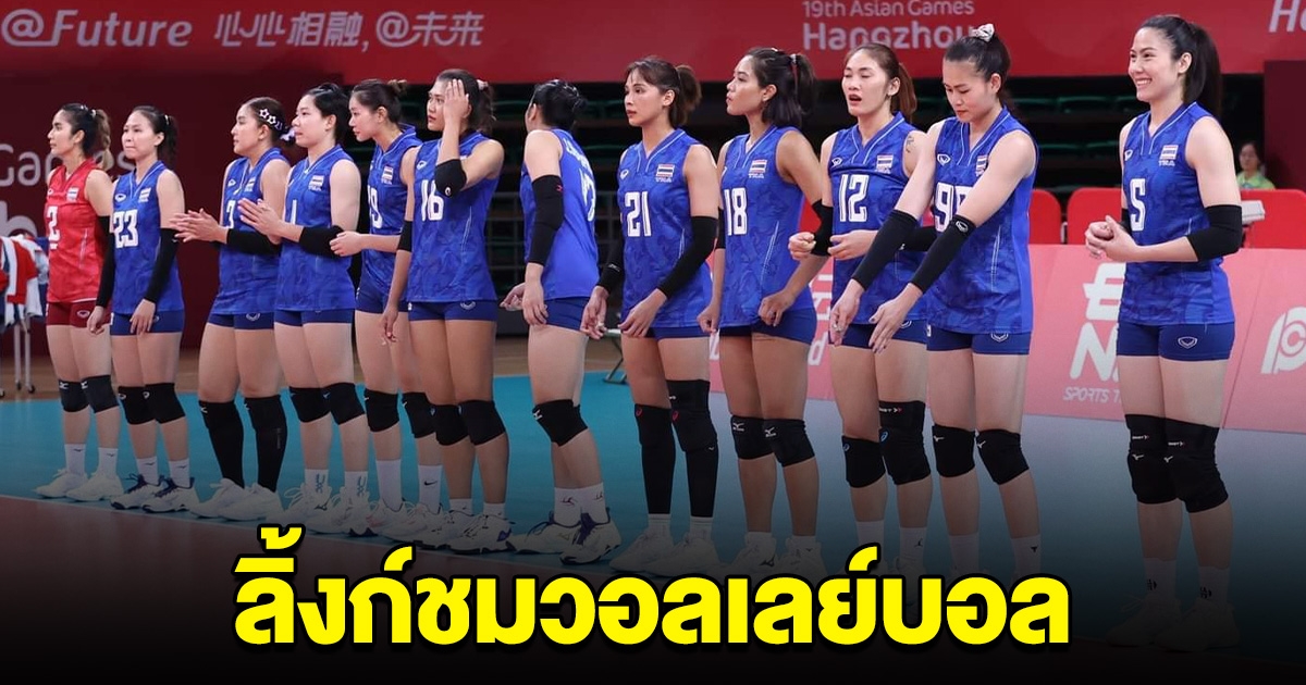 ช่องทางชม วอลเลย์บอลหญิง ไทย เจอกับ จีนเจ้าภาพ ลิ้งก์ถ่ายทอดสด