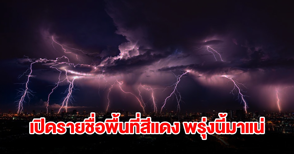 เปิดรายชื่อพื้นที่สีแดง พรุ่งนี้เจอฝนถล่มหนัก เช็กเลย