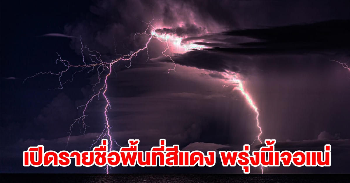 เปิดรายชื่อพื้นที่สีแดง พรุ่งนี้เจอฝนถล่มหนัก รีบเช็กเลย