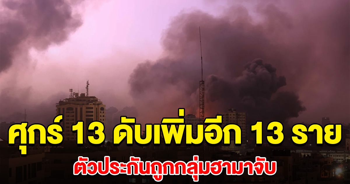 ศุกร์ 13 ดับเพิ่มอีก 13 ราย ตัวประกันที่ถูกกลุ่มฮามาสจับไป