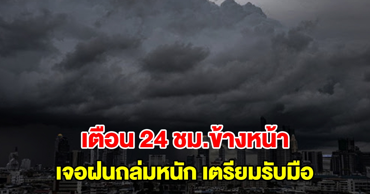 กรมอุตุฯ เตือน 24 ชั่วโมงข้างหน้า เจอฝนถล่มหนัก พื้นที่เสี่ยงเตรียมรับมือ