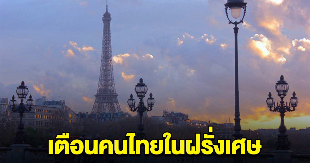 เกิดอะไรขึ้น สถานทูตไทยในฝรั่งเศส ออกประกาศเตือนคนไทย