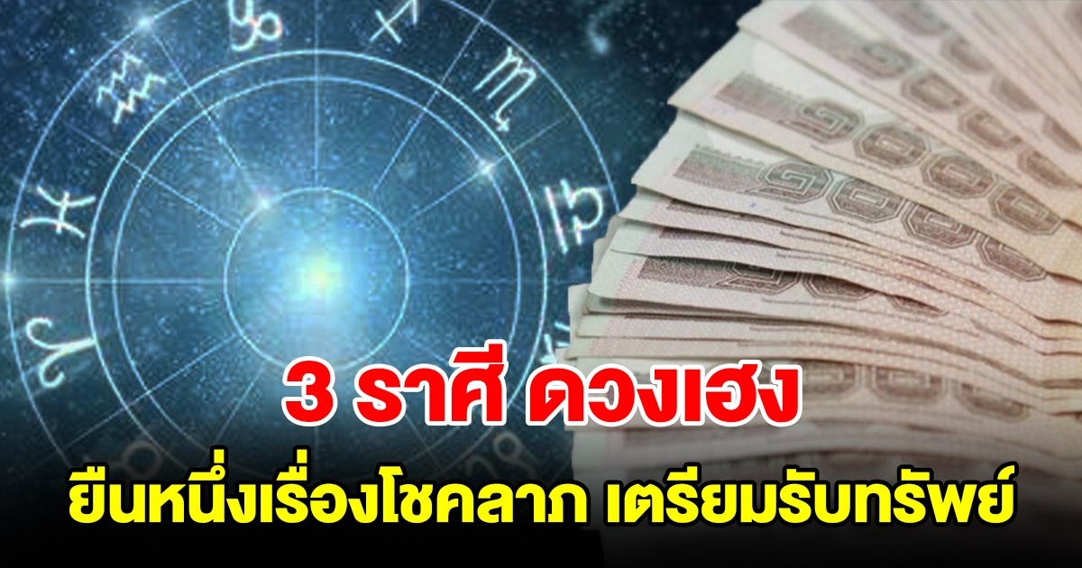 3 ราศีดวงเฮง ยืนหนึ่งเรื่องโชคลาภ เตรียมรับทรัพย์