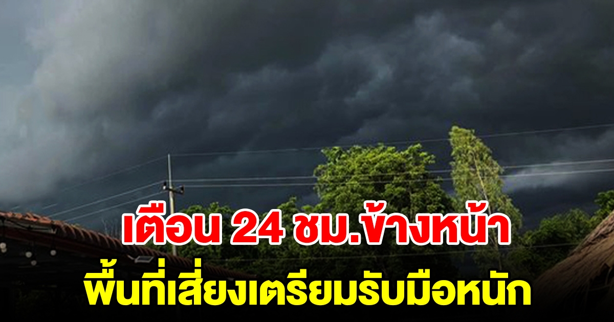 กรมอุตุฯ เตือน 24 ชม.ข้างหน้า พื้นที่เสี่ยงเตรียมรับมือหนัก