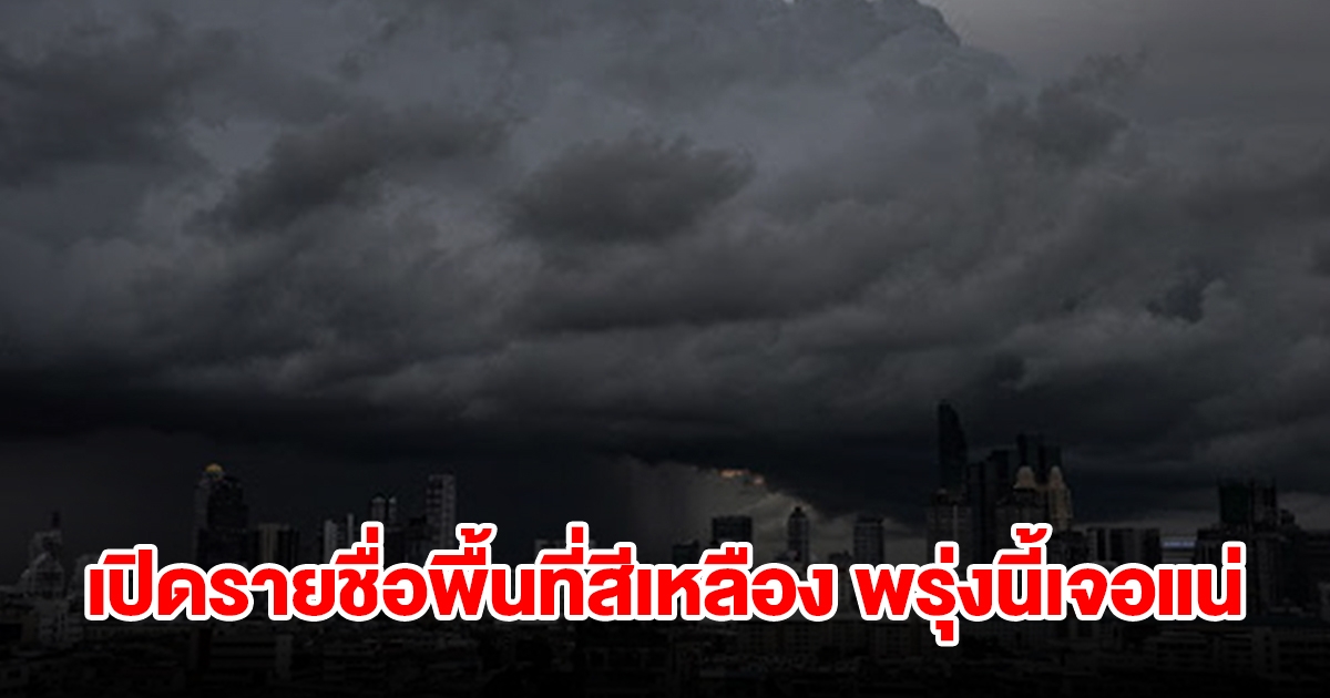 กรมอุตุฯ เปิดรายชื่อพื้นที่สีเหลือง พรุ่งนี้เจอฝนถล่มหนัก