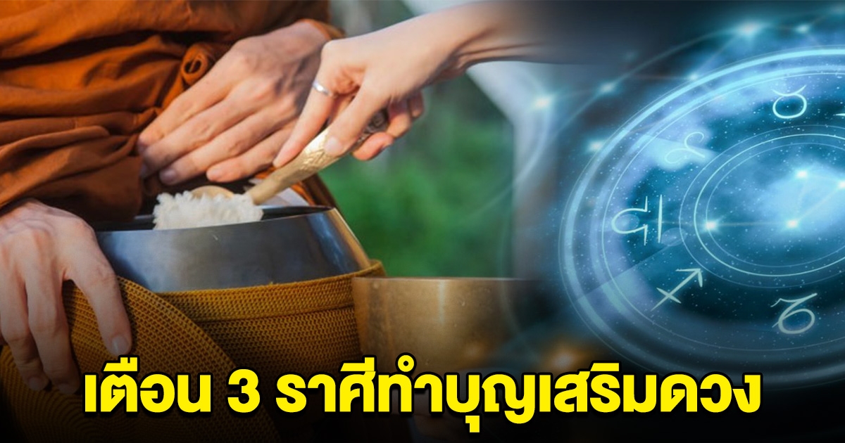 เตือน 3 ราศี ระวังงานเข้า ให้ทำบุญเสริมดวง