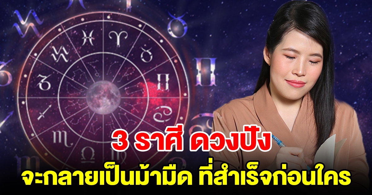 3 ราศี ดวงปัง จะกลายเป็นม้ามืด ที่สำเร็จก่อนใคร