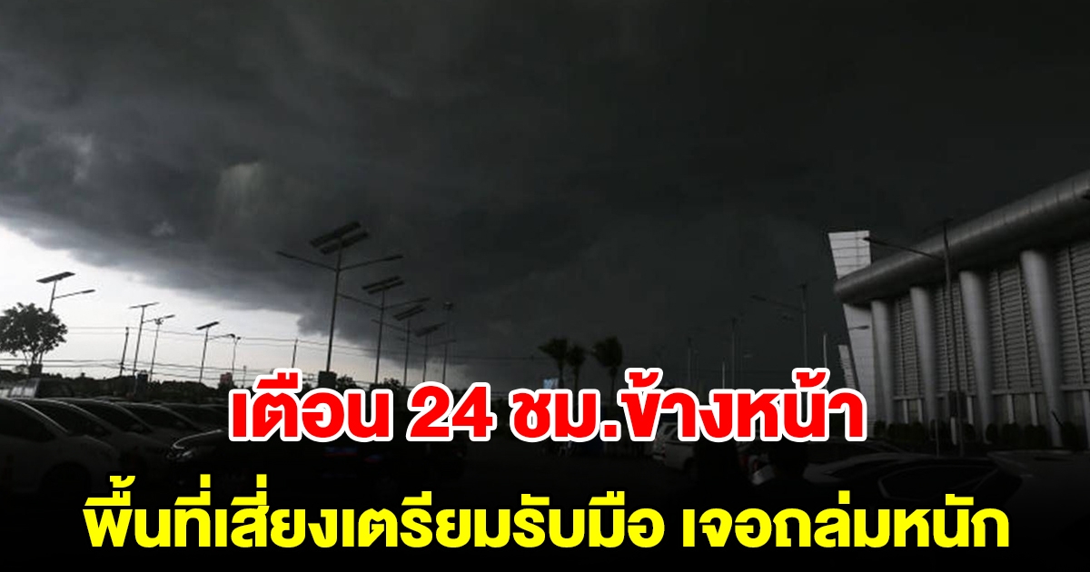 กรมอุตุฯ เตือน 24 ชม.ข้างหน้า พื้นที่เสี่ยงเตรียมรับมือ เจอฝนถล่มหนัก