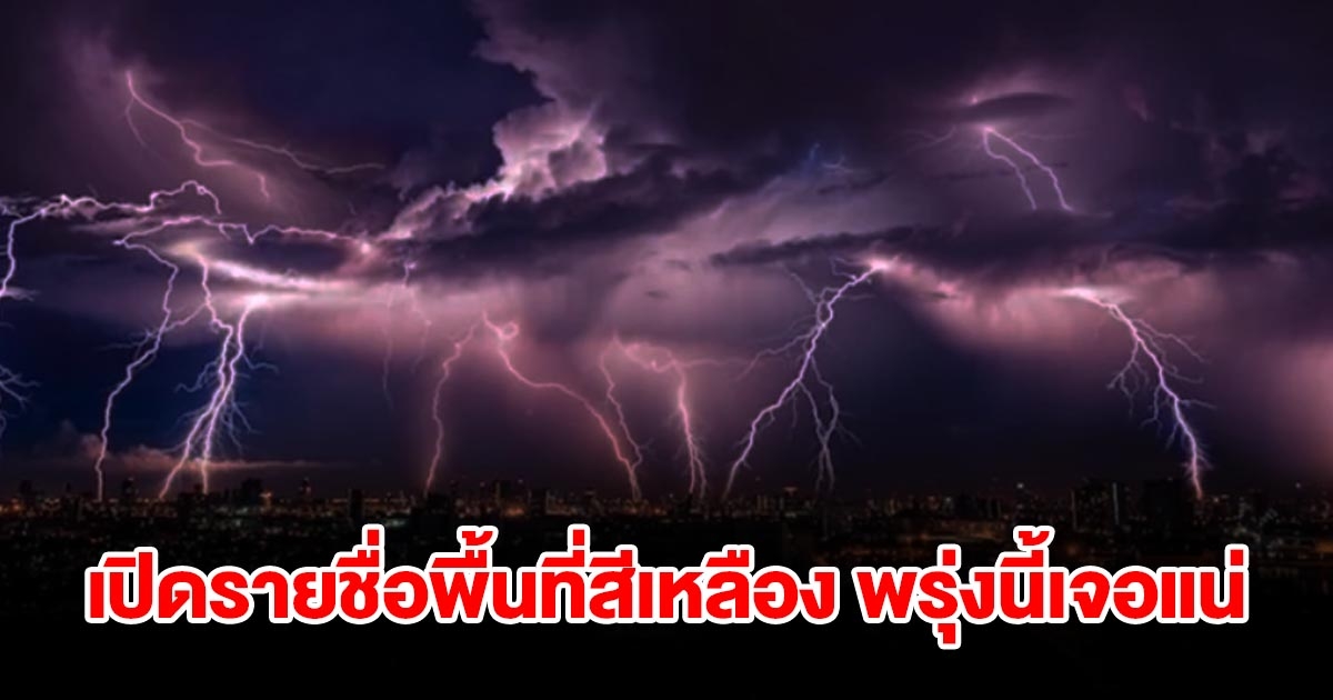 เปิดรายชื่อพื้นที่สีเหลือง พรุ่งนี้เจอฝนถล่มหนัก เช็กเลย