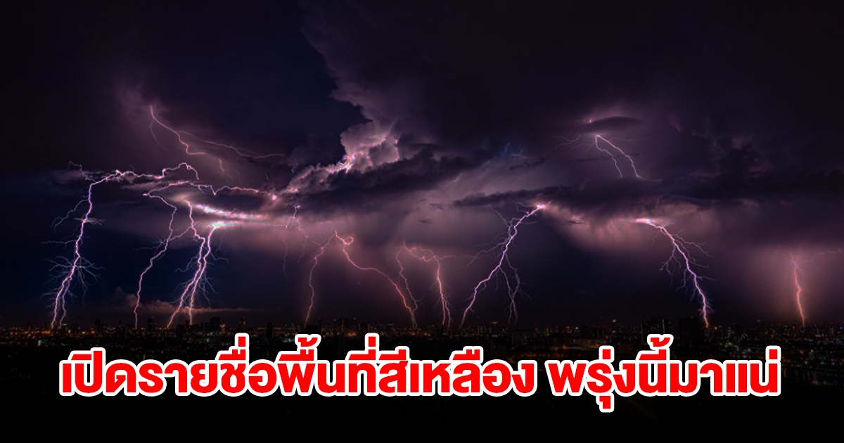 เปิดรายชื่อพื้นที่สีเหลือง พรุ่งนี้เจอฝนถล่มหนัก เช็กเลย