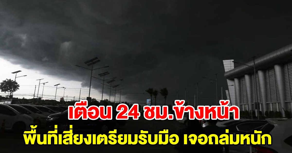 กรมอุตุฯ เตือน 24 ชม.ข้างหน้า พื้นที่เสี่ยงเตรียมรับมือ เจอถล่มหนัก