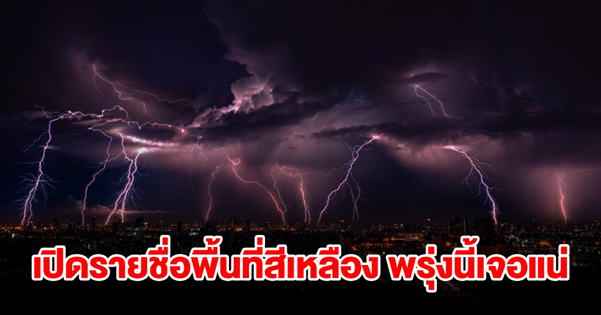 เปิดรายชื่อพื้นที่สีเหลือง พรุ่งนี้เจอฝนถล่มหนัก เช็กเลย