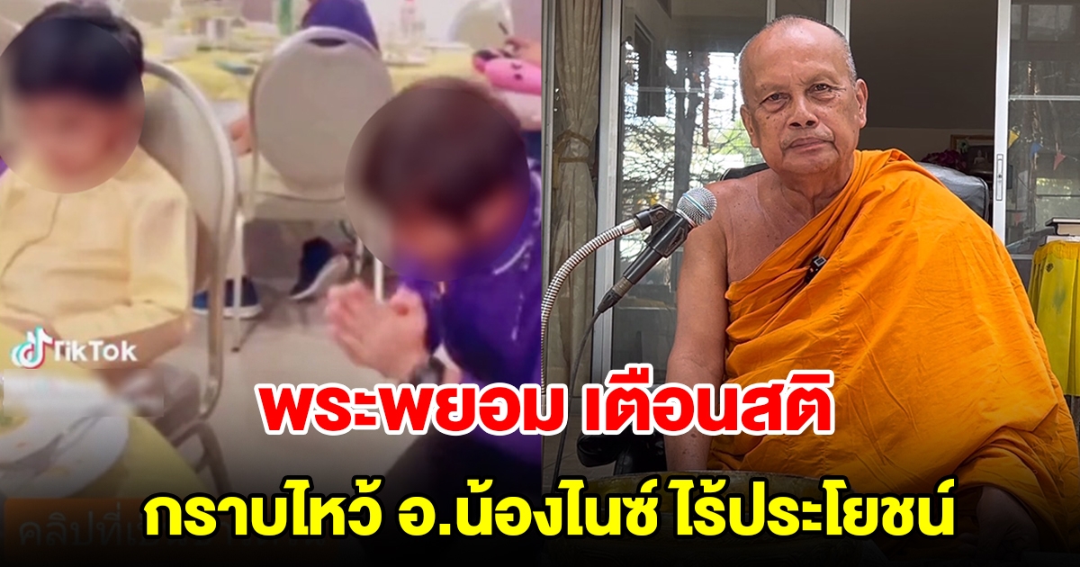 พระพยอมเตือนสติญาติโยม กราบไหว้ อ.น้องไนซ์ ไร้ประโยชน์เป็นผู้ใหญ่ไม่สมควรไหว้เด็ก เพราะไม่ใช่เณร