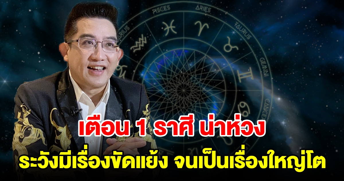 เตือน 1 ราศี น่าห่วง ระวังมีเรื่องขัดแย้งจนเป็นเรื่องใหญ่โต