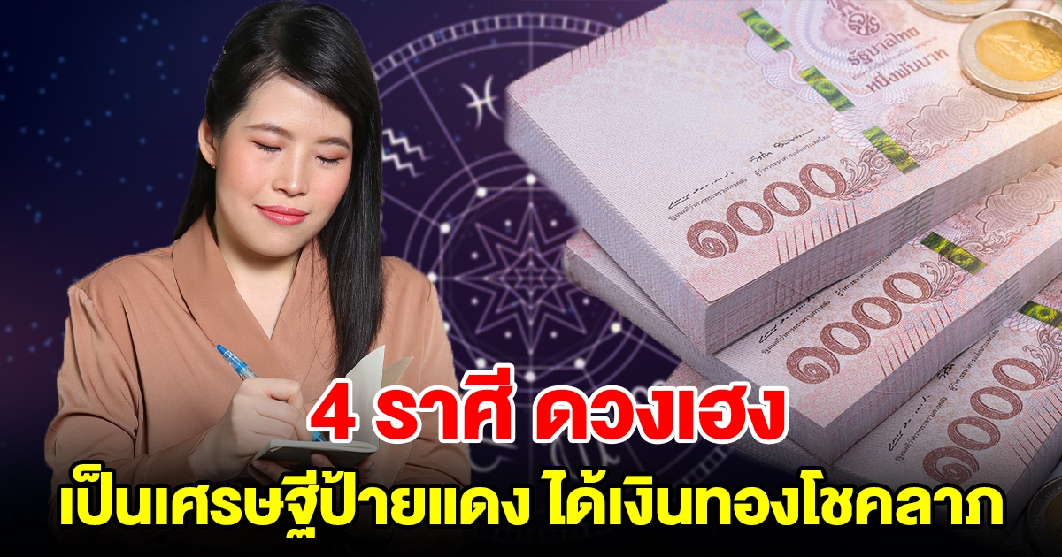 4 ราศี เตรียมเป็นเศรษฐีป้ายแดง เงินทองโชคลาภเด้งเข้ากระเป๋ารัว ๆ