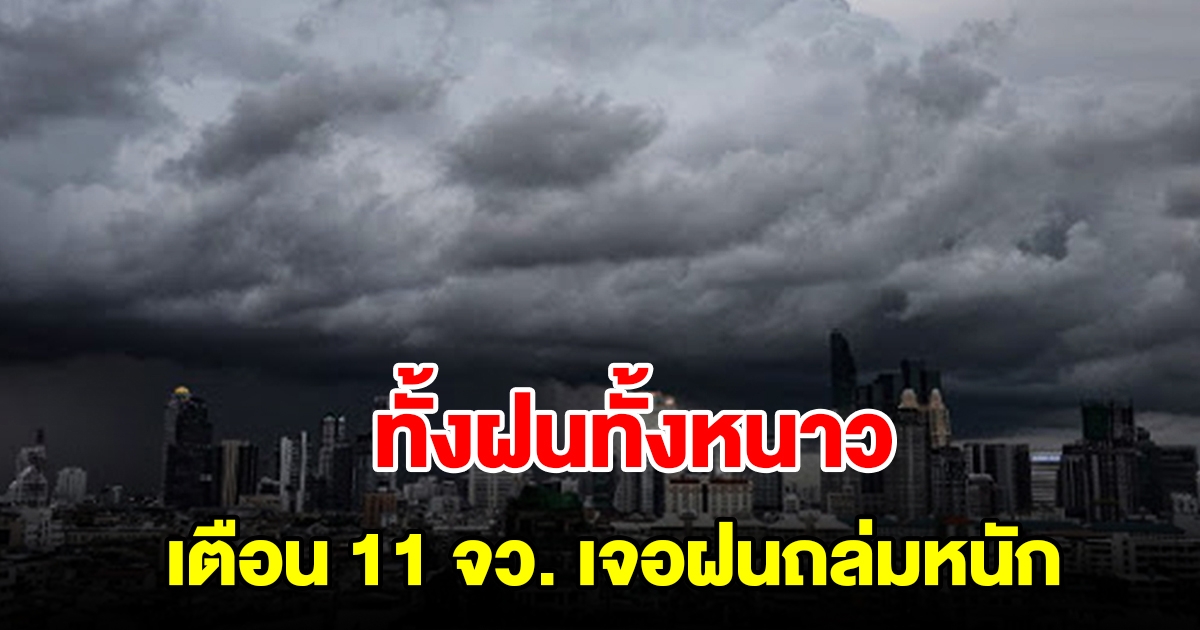 เจอทั้งฝนทั้งหนาว เตือน 11 จังหวัด เตรียมรับมือฝนถล่มหนัก