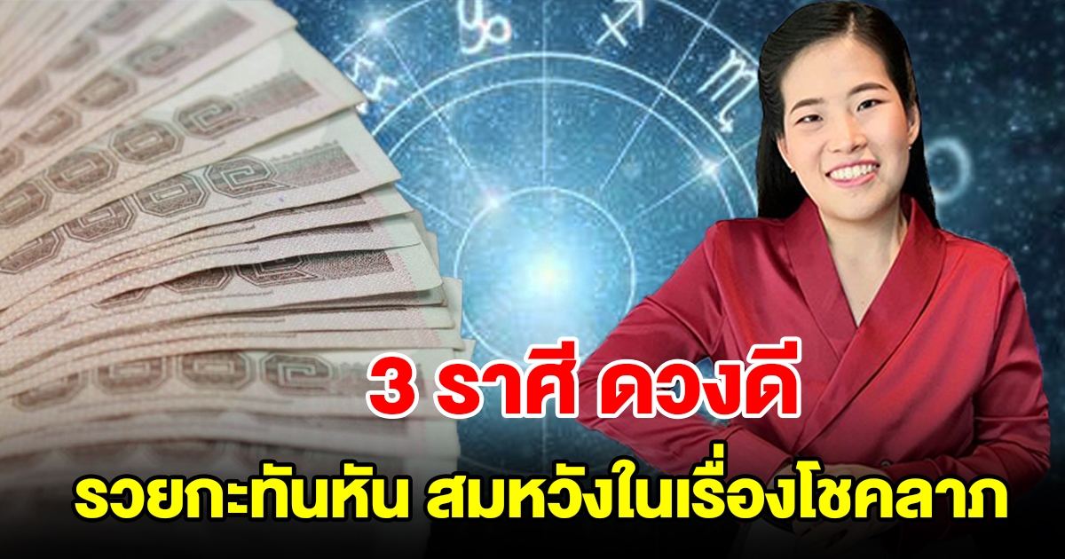 3 ราศี ดวงดี มีเกณฑ์รวยกะทันหัน จะสมหวังในเรื่องโชคลาภ