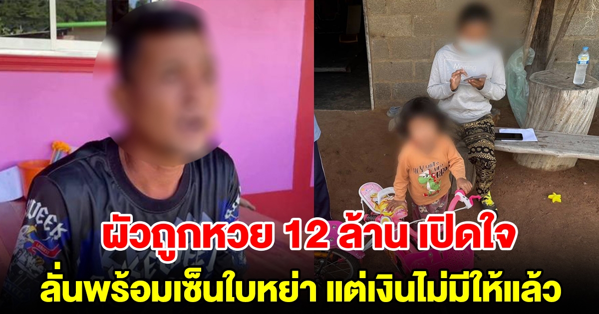 ผัวถูกหวย 12 ล้าน เปิดใจ ลั่นพร้อมเซ็นใบหย่าเมีย แต่เงินไม่มีให้แล้ว