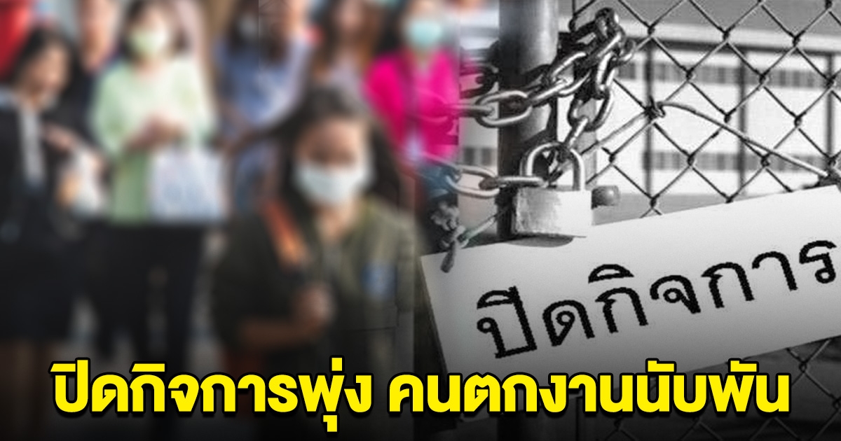 โอ้โห 1 ปีงบประมาณ เอกชนปิดกิจการถาวรพุ่งกว่า 100 แห่ง แรงงานไทยตกงานกว่า 6,300 คน