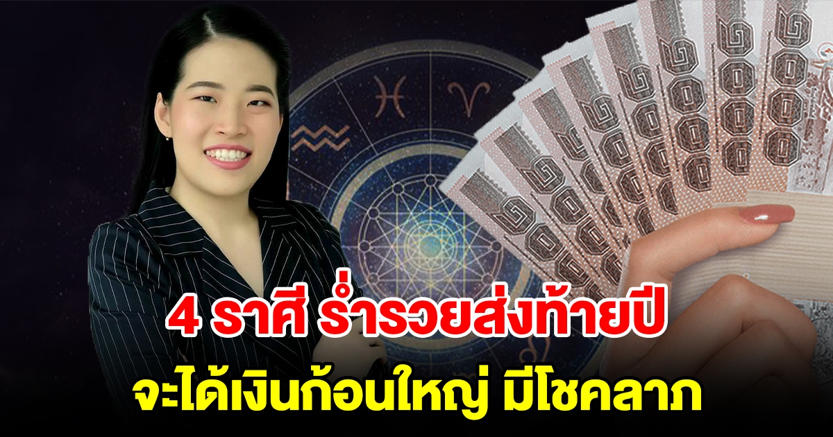 4 ราศีดวงเฮง ร่ำรวยส่งท้ายปี จะได้เงินก้อนใหญ่ มีโชคลาภ สมหวังแบบไม่คาดคิด