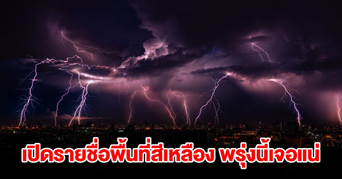 เปิดรายชื่อพื้นที่สีเหลือง พรุ่งนี้เจอฝนถล่มหนัก เช็กเลย