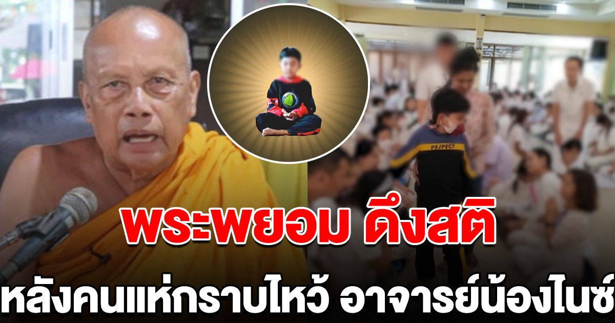 พระพยอม ดึงสติ หลังคนแห่กราบไหว้ อาจารย์น้องไนซ์ เด็ก 7 ขวบ