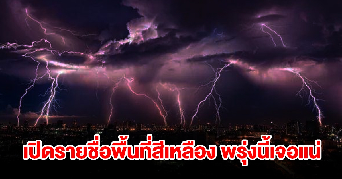 เปิดรายชื่อพื้นที่สีเหลือง พรุ่งนี้เจอฝนถล่มหนัก เช็กเลย