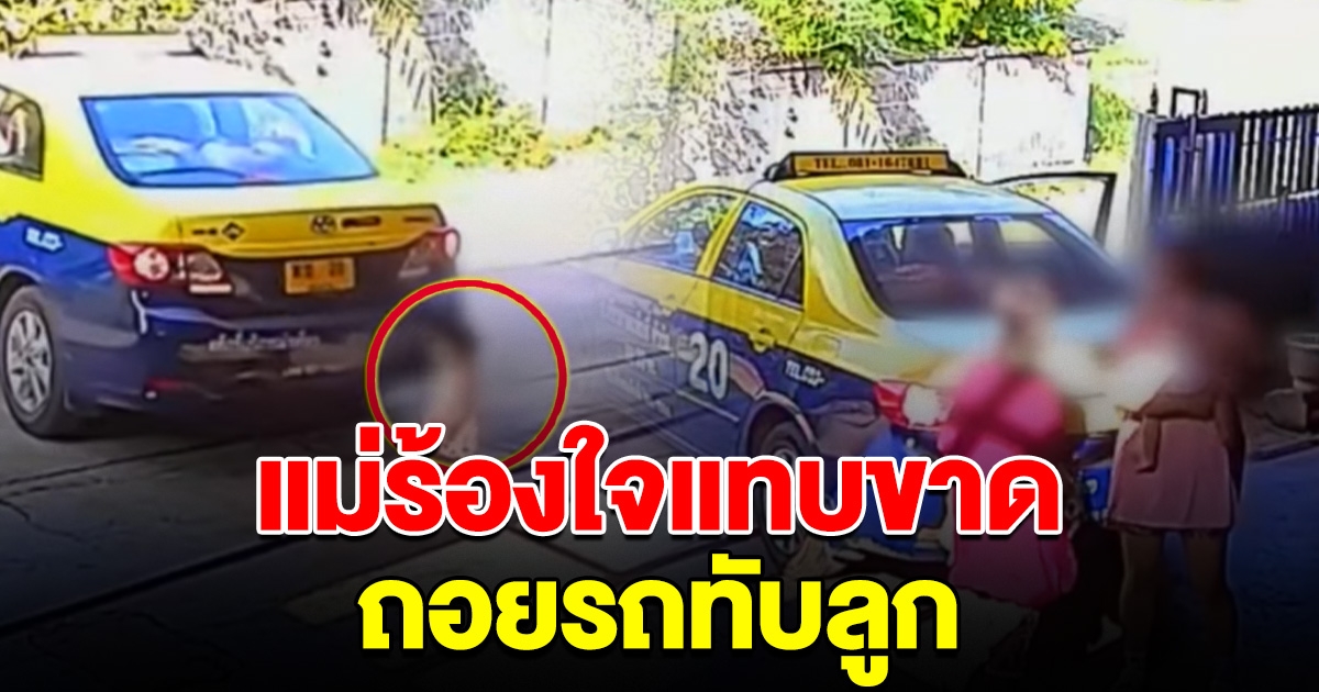 แม่ร้องใจแทบขาด มองไม่เห็น ลูกวัยขวบเศษวิ่งตามรถ ถอยทับลูก