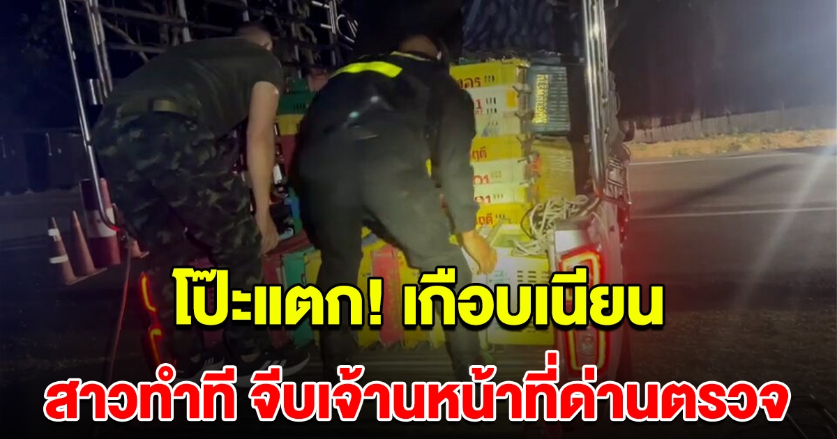 สาวทำที จีบเจ้าหน้าที่ด่านตรวจ สุดท้ายโป๊ะแตก รู้ความจริงงานนี้ไม่รอด