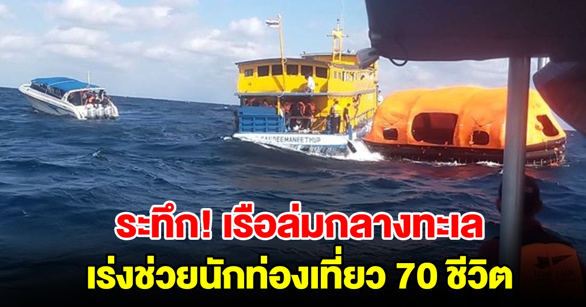 ระทึก เรือล่มกลางทะเล เร่งช่วยนักท่องเที่ยว 70 ชีวิต