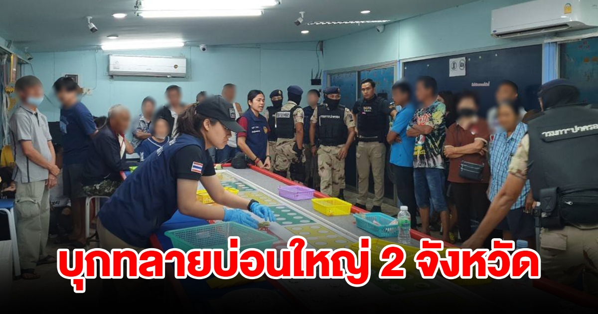 ปฏิบัติการพิเศษ บุกทลายบ่อนใหญ่ 2 จังหวัด หลังถูกร้องครอบครัวติดพนันงอมแงมจนเป็นหนี้