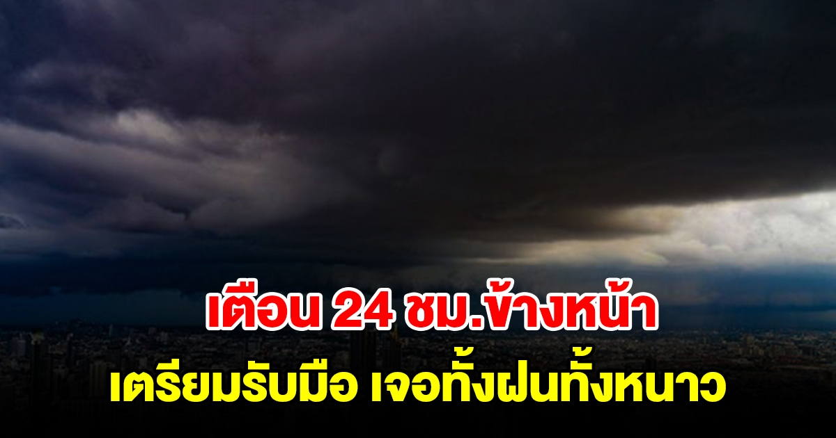 กรมอุตุฯ เตือน 24 ชม.ข้างหน้า พื้นที่เสี่ยงเตรียมรับมือ เจอทั้งฝนทั้งหนาว